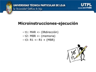 Microinstrucciones-ejecuci ón t1: MAR <- (IRdirección) t2: MBR <- (memoria) t3: R1 <- R1 + (MBR) 