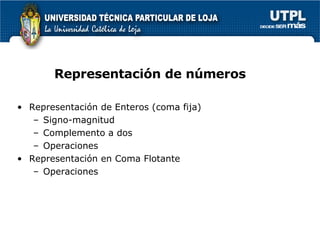 Representaci ón de números Representación de Enteros (coma fija) Signo-magnitud Complemento a dos Operaciones Representación en Coma Flotante Operaciones 