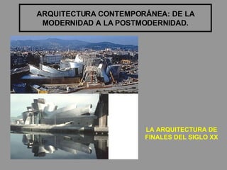 ARQUITECTURA CONTEMPORÁNEA: DE LA MODERNIDAD A LA POSTMODERNIDAD. LA ARQUITECTURA DE FINALES DEL SIGLO XX 