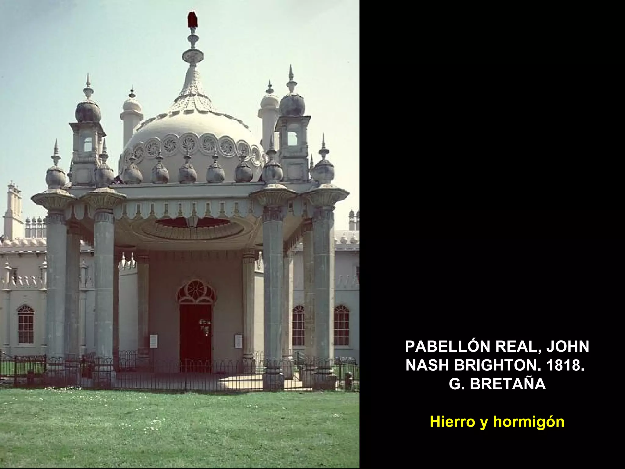 PABELLÓN REAL, JOHN NASH BRIGHTON. 1818.  G. BRETAÑA Hierro y hormigón 