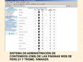 SISTEMA DE ADMINISTRACIÓN DE CONTENIDOS (CMS) DE LAS PÁGINAS WEB DE PERÚ.21 Y TROME: IVMAKER. 