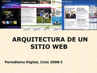 ARQUITECTURA DE UN SITIO WEB  Periodismo Digital, Ciclo 2008-I 
