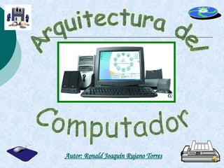 Arquitectura del Computador Autor: Ronald Joaquín Rujano Torres 