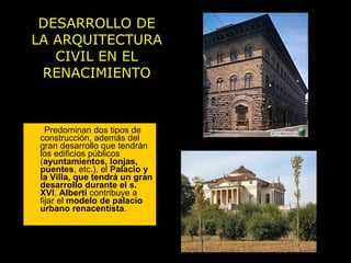 DESARROLLO DE LA ARQUITECTURA CIVIL EN EL RENACIMIENTO <ul><li>Predominan dos tipos de construcción, además del gran desar...
