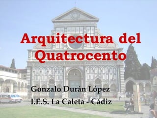 Arquitectura del Quatrocento Gonzalo Durán López I.E.S. La Caleta - Cádiz 