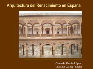 Gonzalo Durán López I.E.S. La Caleta - Cádiz Arquitectura del Renacimiento en España 