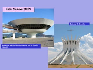 Catedral de Brasilia
Museo de Arte Contemporáneo de Río de Janeiro
(Niterói)
Oscar Niemeyer (1907)
 