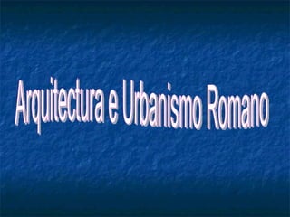 Arquitectura e Urbanismo Romano 
