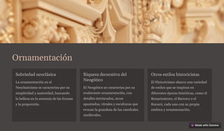 Ornamentación
Sobriedad neoclásica
La ornamentación en el
Neoclasicismo se caracteriza por su
simplicidad y austeridad, buscando
la belleza en la armonía de las formas
y la proporción.
Riqueza decorativa del
Neogótico
El Neogótico se caracteriza por su
exuberante ornamentación, con
detalles intrincados, arcos
apuntados, vitrales y esculturas que
evocan la grandeza de las catedrales
medievales.
Otros estilos historicistas
El Historicismo abarca una variedad
de estilos que se inspiran en
diferentes épocas históricas, como el
Renacimiento, el Barroco o el
Rococó, cada uno con su propia
estética y ornamentación.
 