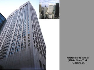 Gratacels de l’AT&T (1984). Nova York.  P. Johnson. 