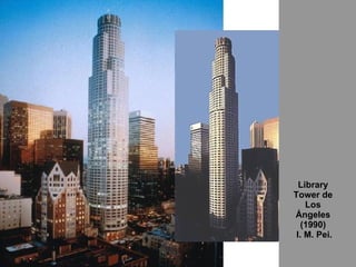 Library Tower de Los Ángeles (1990)  I. M. Pei. 