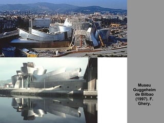 Museu Guggeheim de Bilbao (1997). F. Ghery. 