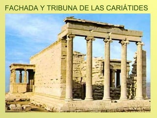 FACHADA Y TRIBUNA DE LAS CARIÁTIDES 