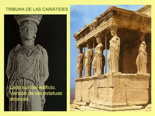 TRIBUNA DE LAS CARIÁTIDES Lado sur del edificio. Versión de las estatuas arcaicas. 