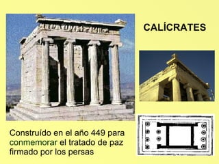 CALÍCRATES Construído en el año 449 para  conmemorar  el tratado de paz firmado por los persas   