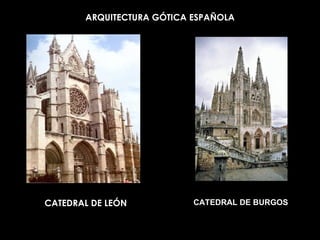 ARQUITECTURA GÓTICA ESPAÑOLA CATEDRAL DE LEÓN CATEDRAL DE BURGOS 