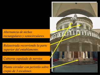 Planta circular con peristilo sobre crepis de 3 escalones. Cubierta cupulada de nervios Balaustrada recorriendo la parte superior del entablamento. Alternancia de nichos rectangulares y semicirculares. 