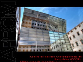 09/11/2008 Centre de Cultura Contemporània de  Barcelona (CCCB).  Antiga casa de la caritat  Arquitectes de la reforma  Helio Piñón i Albert Viaplana  : 24.04.07 
