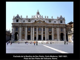 Fachada de la Basílica de San Pedro, Carlo Maderno, 1607-1621.  Plaza de San Pedro del Vaticano. Roma. 