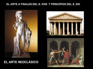 EL ARTE NEOCLÁSICO EL ARTE A FINALES DEL S. XVIII  Y PRINCIPIOS DEL S. XIX 