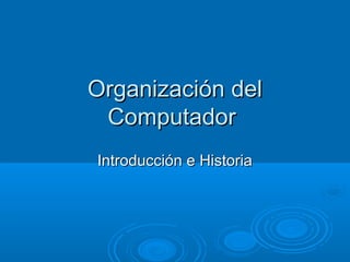 Organización del
 Computador
Introducción e Historia
 