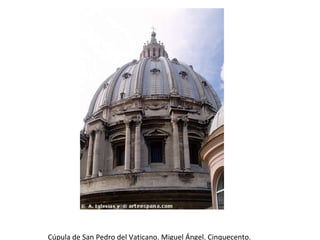 Cúpula de San Pedro del Vaticano. Miguel Ángel. Cinquecento. 