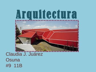 Claudia J. Juárez Osuna #9  11B Arquitectura 