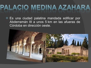 Es una ciudad palatina mandada edificar por Abderramán III a unos 5 km en las afueras de Córdoba en dirección oeste. 