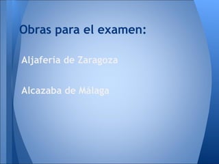 Obras para el examen:

Aljafería de Zaragoza


Alcazaba de Málaga
 