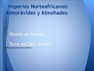 Imperios Norteafricanos:
Almorávides y Almohades


   Giralda de Sevilla

   Torre del Oro, Sevilla
Obras que entran para examen:
 