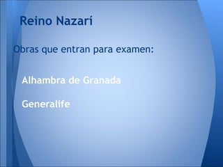 Reino Nazarí

Obras que entran para examen:


 Alhambra de Granada

 Generalife
 
