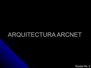 ARQUITECTURA ARCNET Equipo No. 2 