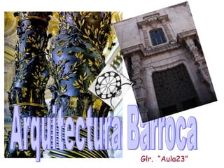 Arquitectura Barroca Glr.  “Aula23”  