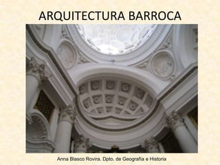 ARQUITECTURA BARROCA




  Anna Blasco Rovira. Dpto. de Geografía e Historia
 