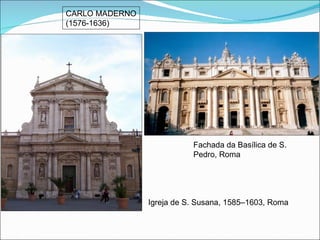 Igreja de S. Susana, 1585–1603, Roma Fachada da Basílica de S. Pedro, Roma CARLO MADERNO (1576-1636) 