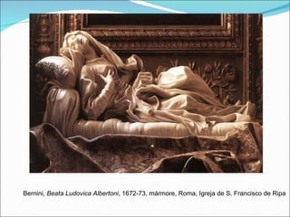 Bernini , Beata Ludovica Albertoni , 1672-73, mármore, Roma, Igreja de S. Francisco de Ripa 