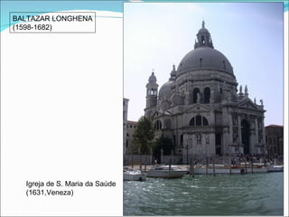 BALTAZAR LONGHENA (1598-1682) Igreja de S. Maria da Saúde (1631,Veneza) 