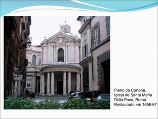 Pietro da Cortona, Igreja de Santa Maria Della Pace, Roma Restaurada em 1656-67 