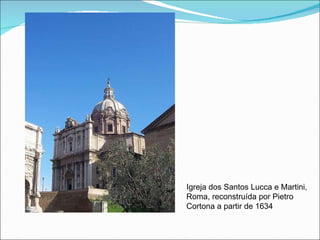 Igreja dos Santos Lucca e Martini, Roma, reconstruída por Pietro  Cortona a partir de 1634 