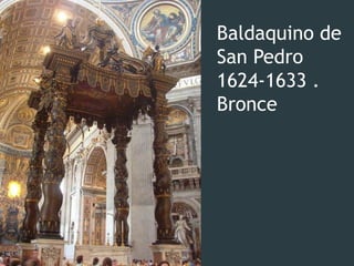 Baldaquino de
San Pedro
1624-1633 .
Bronce
 