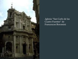 Iglesia “San Carlo de las
Cuatro Fuentes” de
Francescon Boromini
 