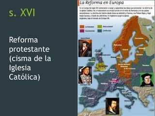 Reforma
protestante
(cisma de la
Iglesia
Católica)
s. XVI
 