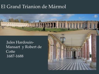 El Grand Trianion de Mármol
Jules Hardouin-
Mansart y Robert de
Cotte
1687-1688
 