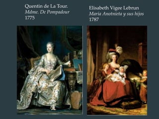 Quentin de La Tour.
Mdme. De Pompadour
1775
Elisabeth Vigee Lebrun
María Anotnieta y sus hijos
1787
 