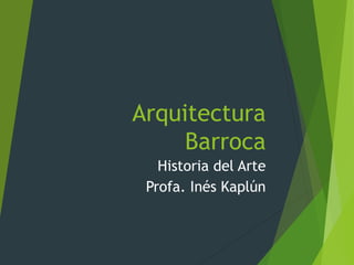 Arquitectura
Barroca
Historia del Arte
Profa. Inés Kaplún
 