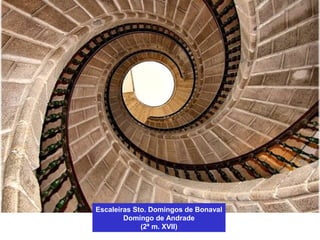 Escaleiras Sto. Domingos de Bonaval
Domingo de Andrade
(2ª m. XVII)
 