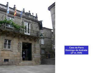 Casa da Parra
Domingo de Andrade
(2ª m. XVII)
 