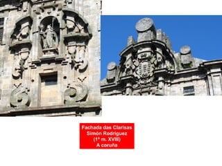 Fachada das Clarisas
Simón Rodríguez
(1ª m. XVIII)
A coruña
 