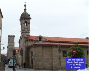 San Fiz Solovio
Simón Rodríguez
(1ª m. XVIII)
A coruña
 