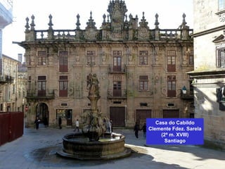 Casa do Cabildo
Clemente Fdez. Sarela
(2ª m. XVIII)
Santiago
 
